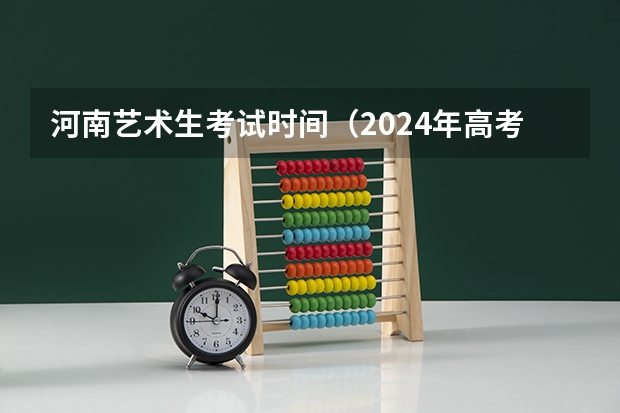 河南艺术生考试时间（2024年高考艺考政策）