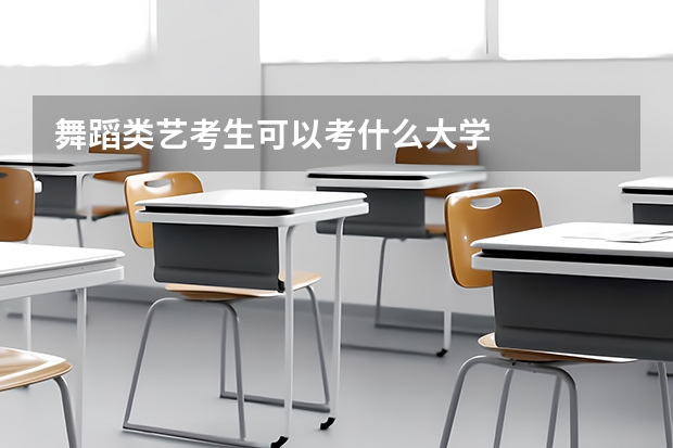 舞蹈类艺考生可以考什么大学