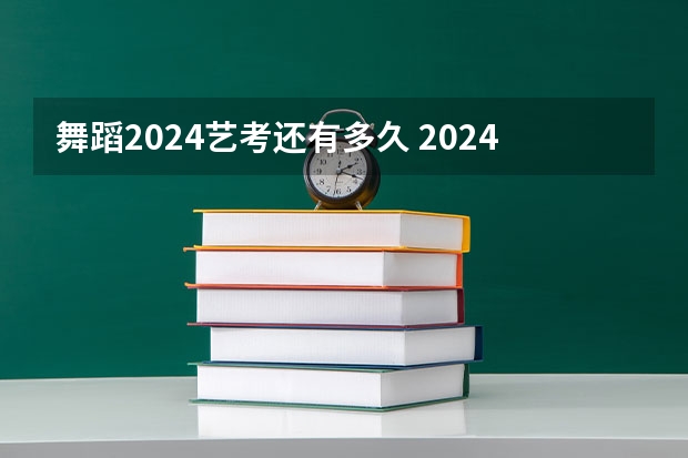 舞蹈2024艺考还有多久 2024四川艺考时间