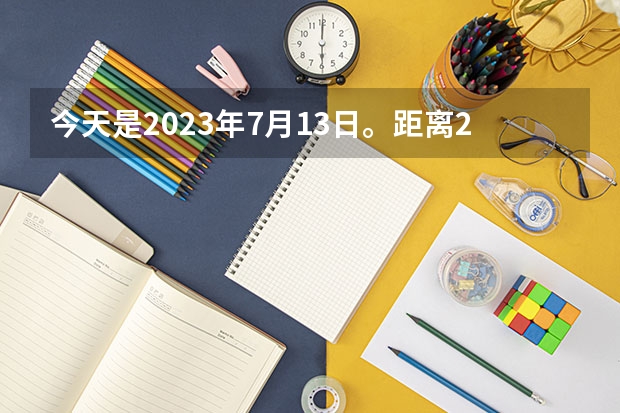 今天是2023年7月13日。距离24年高考还有多少天？