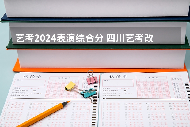 艺考2024表演综合分 四川艺考改革2024年文化课的要求