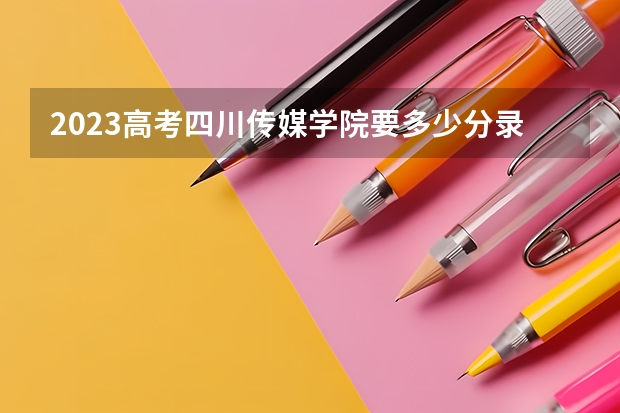 2023高考四川传媒学院要多少分录取 高考语文古代文学常识汇总