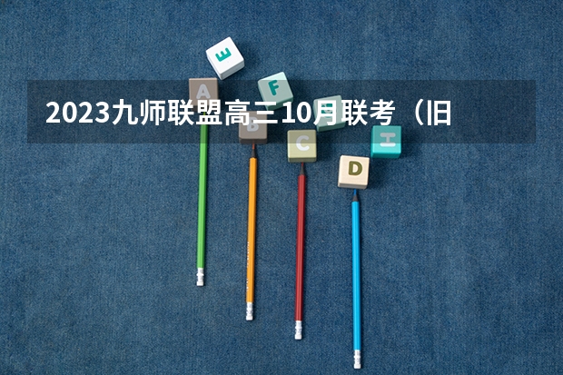 2023九师联盟高三10月联考（旧高考）英语答案解析及试卷汇总（持续更新） 广东新高考政策