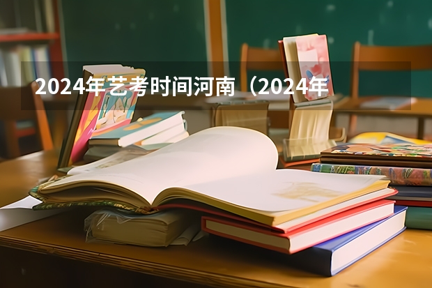 2024年艺考时间河南（2024年艺考改革政策）