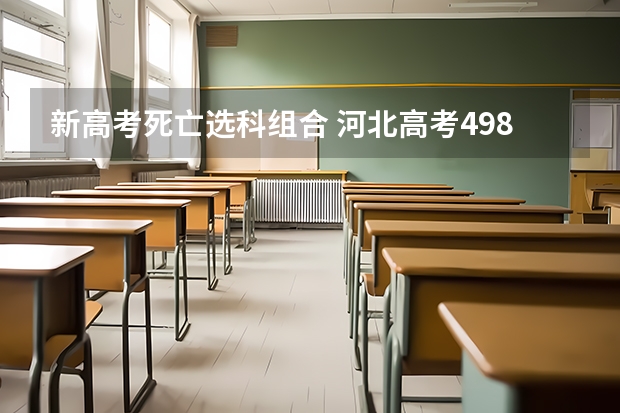 新高考死亡选科组合 河北高考498分有可能上的大学有哪些