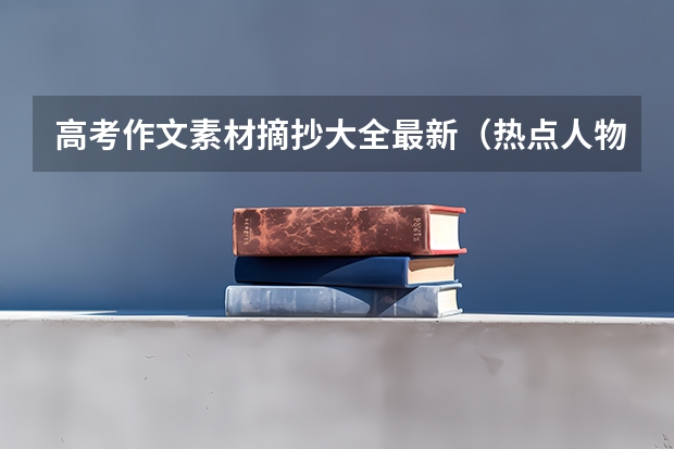 高考作文素材摘抄大全最新（热点人物事迹） 浙江工商大学杭州商学院2022年录取分数线是多少