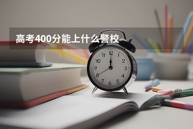 高考400分能上什么警校 