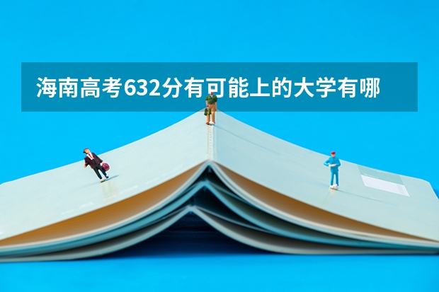 海南高考632分有可能上的大学有哪些 距离高考还有多少天
