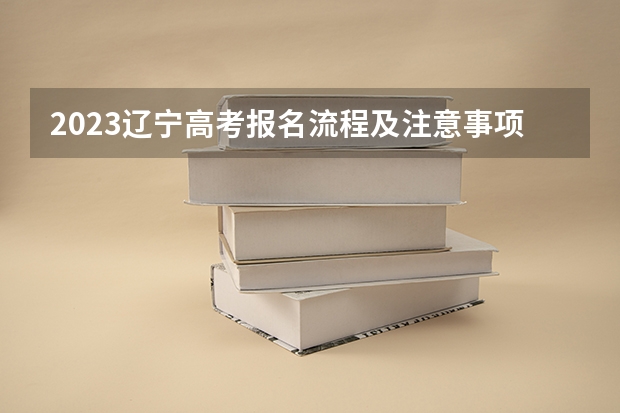 2023辽宁高考报名流程及注意事项 2023年高考还有多少天