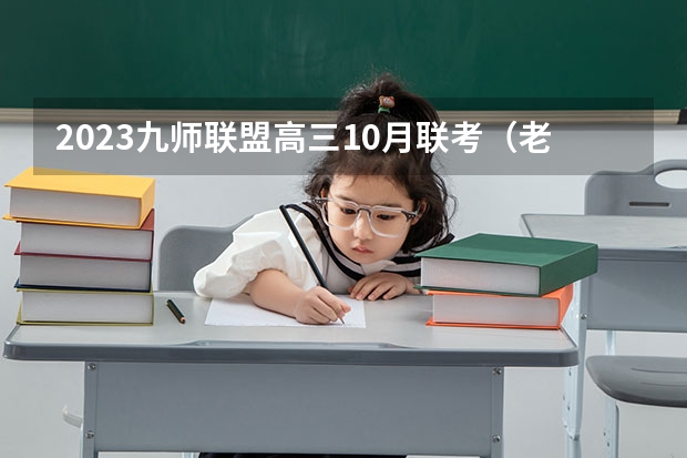 2023九师联盟高三10月联考（老高考）生物试卷及答案解析汇总 什么时间报名