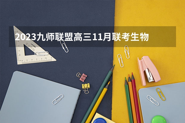 2023九师联盟高三11月联考生物答案及试卷（新高考） 2新高考是叫什么模式