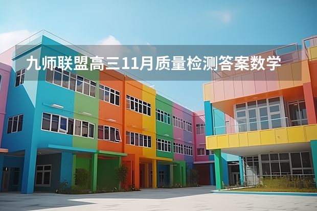 九师联盟高三11月质量检测答案数学2023湖北新高考卷 广东松山职业技术学院录取分数线2022是多少分