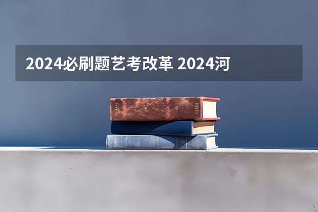 2024必刷题艺考改革 2024河北艺考政策