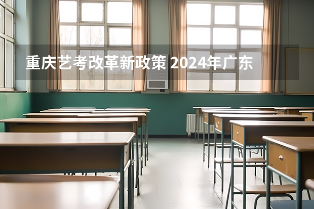 重庆艺考改革新政策 2024年广东舞蹈艺考新政策