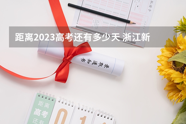 距离2023高考还有多少天 浙江新高考3+3选科专业对照表汇总