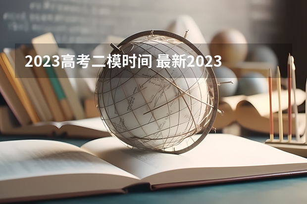 2023高考二模时间 最新2023高考倒计时更新