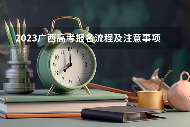 2023广西高考报名流程及注意事项 2023新疆社会考生高考报名方法