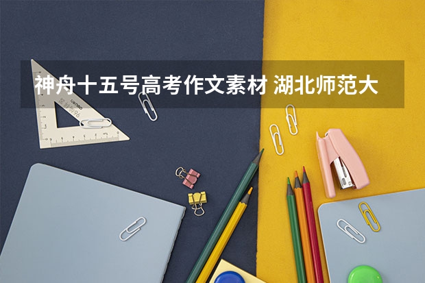 神舟十五号高考作文素材 湖北师范大学文理学院录取分数线2022是多少分