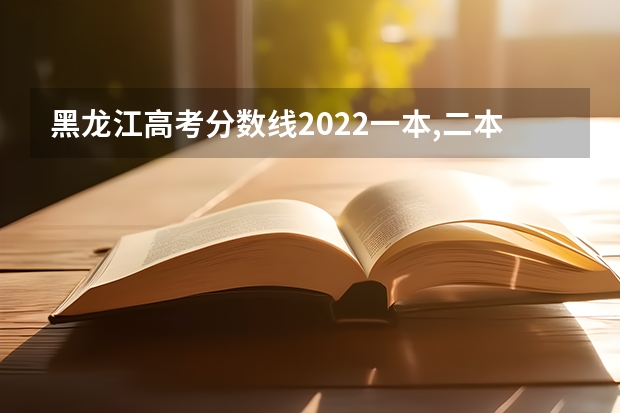 黑龙江高考分数线2022一本,二本,专科一览表 哈尔滨远东理工学院2022年录取分数线是多少