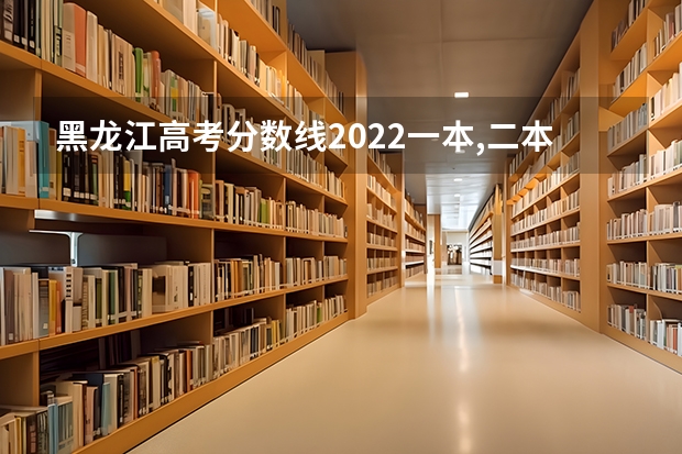 黑龙江高考分数线2022一本,二本,专科一览表 江苏高考570分有可能上的大学有哪些