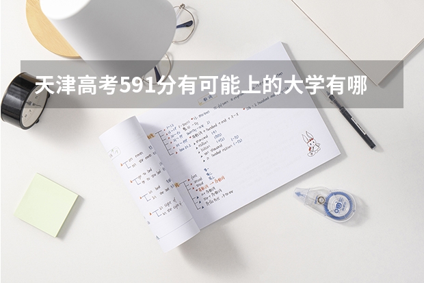 天津高考591分有可能上的大学有哪些 新高考政策叫停了吗