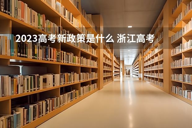 2023高考新政策是什么 浙江高考540分有可能上的大学有哪些