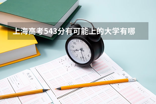 上海高考543分有可能上的大学有哪些 2023年安徽高考二模考试时间