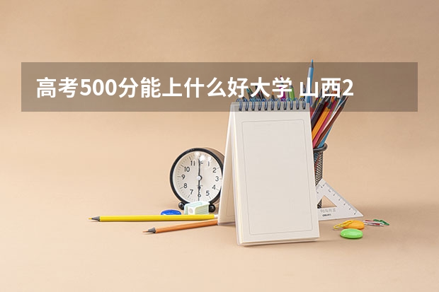 高考500分能上什么好大学 山西2023年高考艺术类音乐专业考试科目及时间