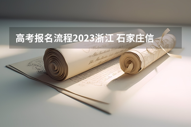 高考报名流程2023浙江 石家庄信息工程职业学院录取分数线2022是多少分