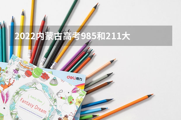 2022内蒙古高考985和211大学录取率是多少 2023高考冀中职业学院要多少分录取