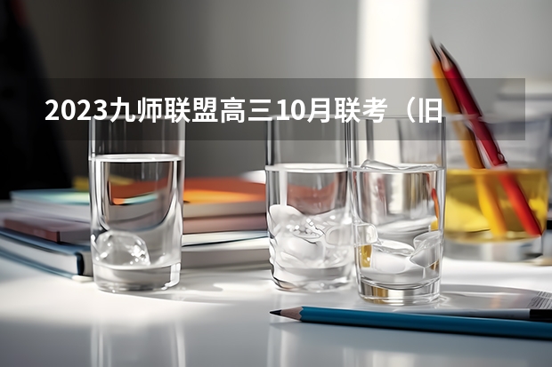 2023九师联盟高三10月联考（旧高考）数学答案解析及试卷汇总（持续更新） 2023高考广东文理职业学院要多少分录取