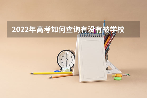 2022年高考如何查询有没有被学校录取 山西新高考什么时间开始