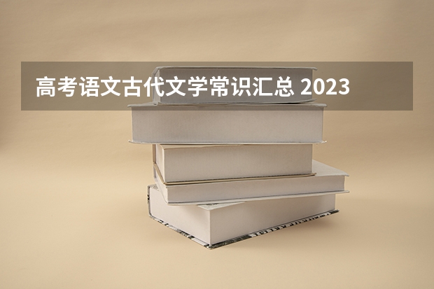 高考语文古代文学常识汇总 2023社会考生高考报名流程有哪些
