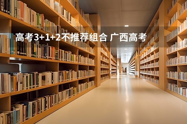 高考3+1+2不推荐组合 广西高考加分项目新政策（2023年参考）