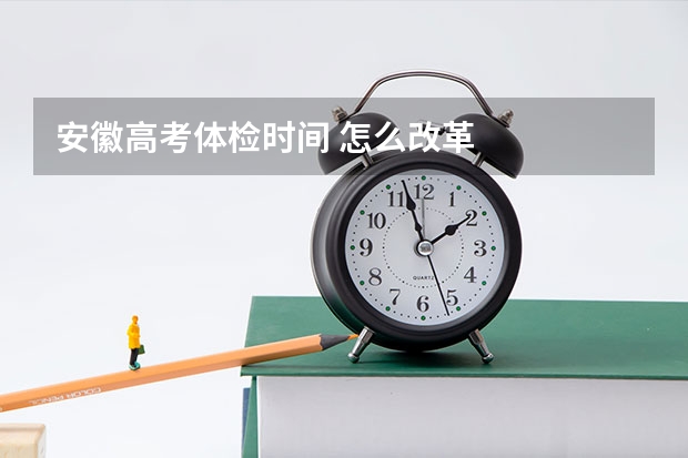 安徽高考体检时间 怎么改革
