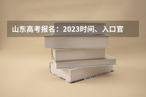 山东高考报名：2023时间、入口官网、流程、照片要求等 2023高考吉首大学张家界学院要多少分录取