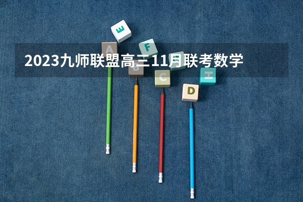 2023九师联盟高三11月联考数学答案及试卷（新高考） 辽宁高考政策