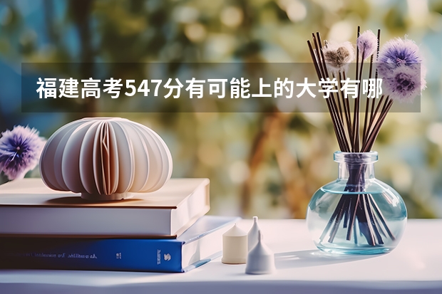 福建高考547分有可能上的大学有哪些 2023高考报名错过了怎么办