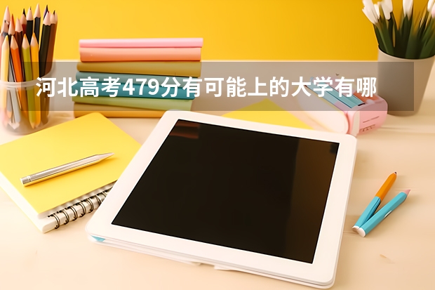 河北高考479分有可能上的大学有哪些 高考500分能上一本吗