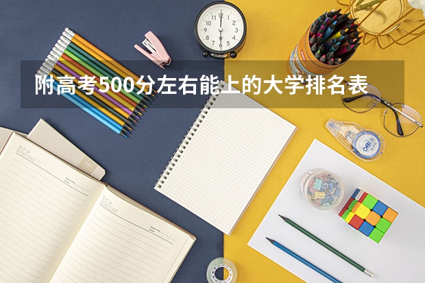 附高考500分左右能上的大学排名表（2023参考） 2023年青海艺术类高考报名及截止时间是什么时间
