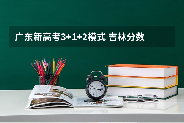 广东新高考3+1+2模式 吉林分数低但不错的二本大学