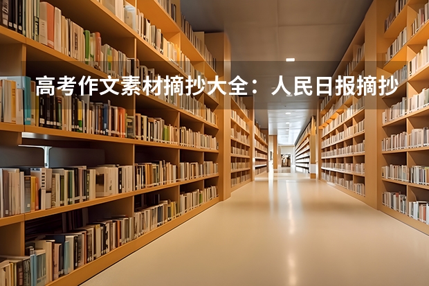 高考作文素材摘抄大全：人民日报摘抄（高中作文素材） 2023江苏高考报名今天开始