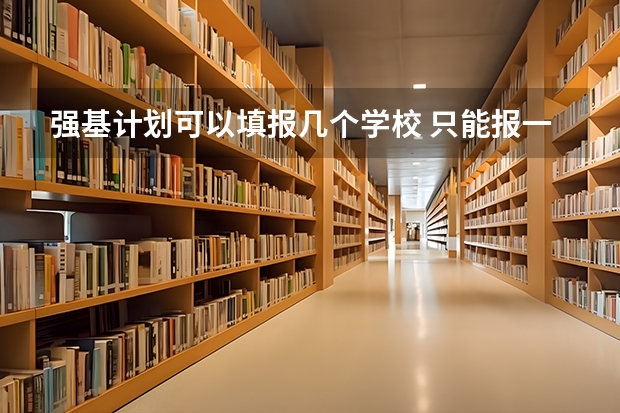 强基计划可以填报几个学校 只能报一个吗