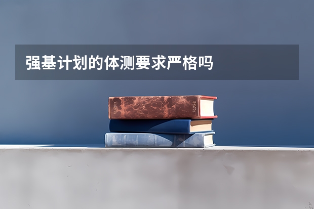 强基计划的体测要求严格吗