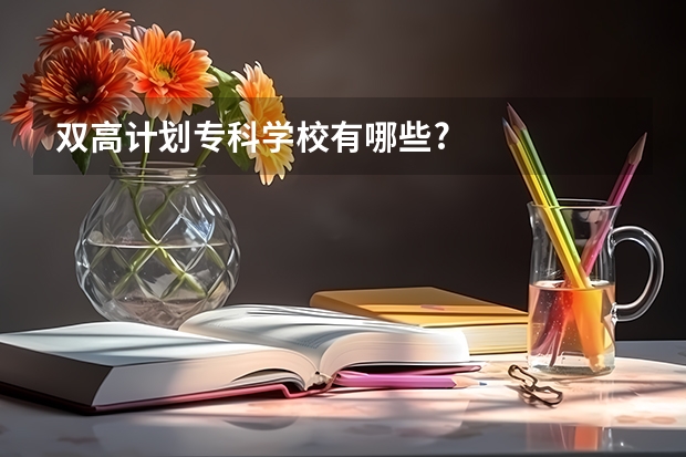 双高计划专科学校有哪些?