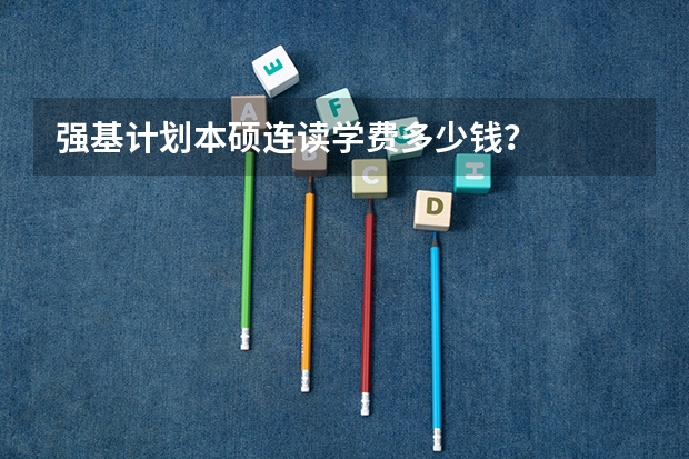 强基计划本硕连读学费多少钱？