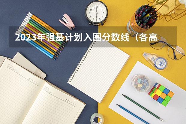 2023年强基计划入围分数线（各高校强基计划入围分数线）