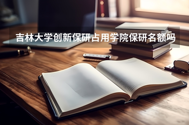 吉林大学创新保研占用学院保研名额吗？