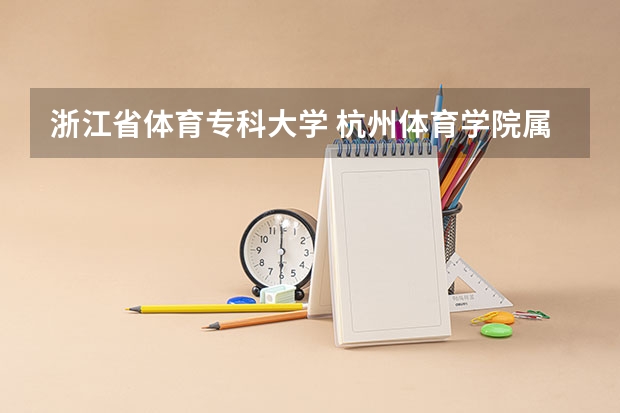浙江省体育专科大学 杭州体育学院属于几本