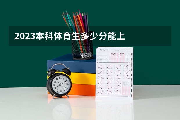 2023本科体育生多少分能上